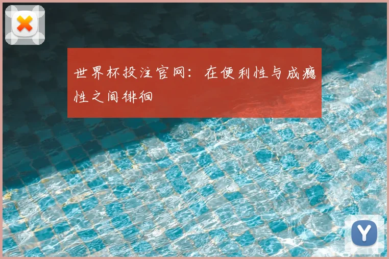 世界杯投注官网：在便利性与成瘾性之间徘徊