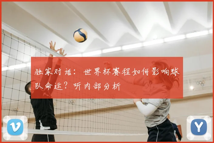 独家对话：世界杯赛程如何影响球队命运？听内部分析