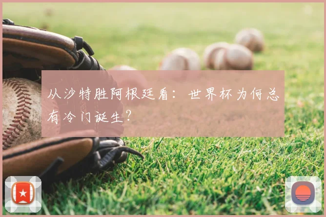 从沙特胜阿根廷看：世界杯为何总有冷门诞生？