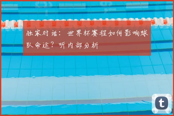 独家对话：世界杯赛程如何影响球队命运？听内部分析